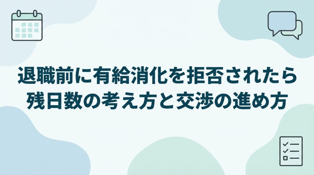 退職前に有給消化を拒否されたときに読む記事のアイキャッチ。残日数の考え方と揉めずに交渉する進め方を扱うことを示す